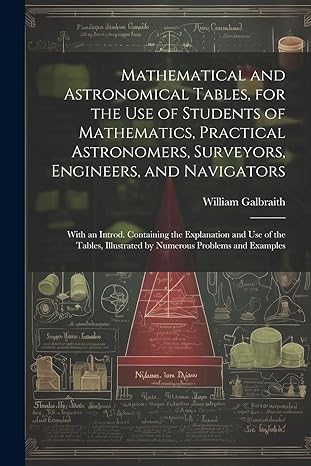 mathematical and astronomical tables for the use of students of mathematics practical astronomers surveyors