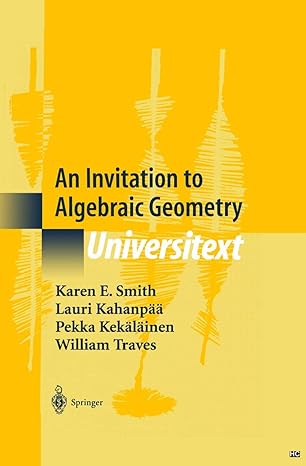 an invitation to algebraic geometry 1st edition karen e smith ,lauri kahanpaa ,pekka kekalainen ,william