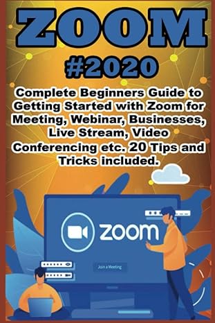 zoom 2020 complete beginners guide to getting started with zoom for meeting webinar businesses live stream