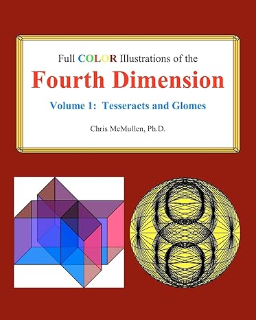 full color illustrations of the fourth dimension volume 1 tesseracts and glomes 1st edition chris mcmullen