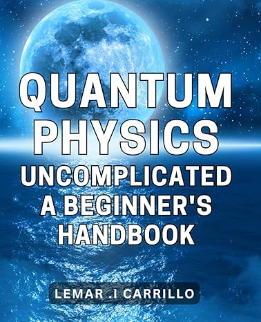 quantum physics uncomplicated a beginners handbook master the complexities of quantum physics with this