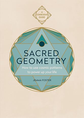 sacred geometry how to use cosmic patterns to power up your life 1st edition jemma foster 178325341x,