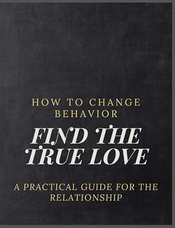 paperback how to change behavior find the true love a practical guide for the relationship 1st edition james