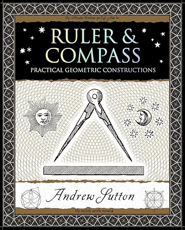 ruler and compass practical geometric constructions 1st edition andrew sutton 1952178096, 978-1952178092