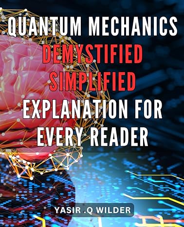 quantum mechanics demystified simplified explanation for every reader unlocking the secrets of quantum