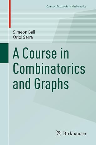 a course in combinatorics and graphs 2024th edition simeon ball ,oriol serra 3031553837, 978-3031553837