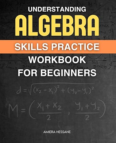 understanding algebra skills practice workbook for beginners mastering the basics a step by step guide to