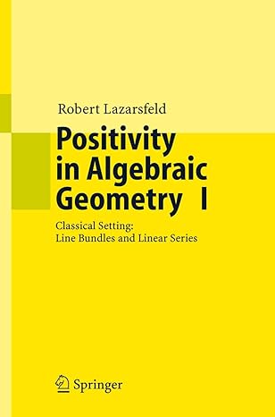 positivity in algebraic geometry i classical setting line bundles and linear series 1st edition r k