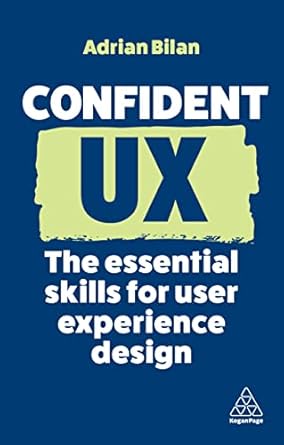 confident ux the essential skills for user experience design 1st edition adrian bilan 1398613010,