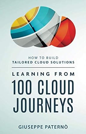 learning from over 100 cloud journeys how to build tailored cloud solutions 1st edition giuseppe paterno