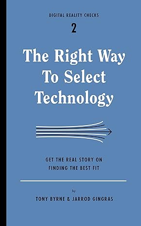 the right way to select technology get the real story on finding the best fit 1st edition tony byrne ,jarrod