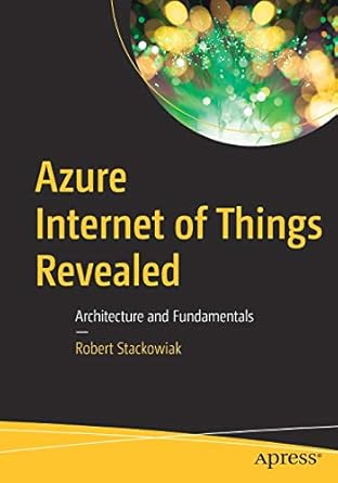 azure internet of things revealed architecture and fundamentals 1st edition robert stackowiak 1484254694,