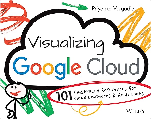 visualizing google cloud 101 illustrated references for cloud engineers and architects 1st edition priyanka