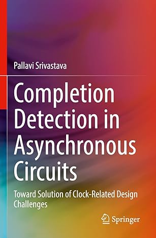 completion detection in asynchronous circuits toward solution of clock related design challenges 1st edition
