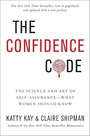 the confidence code the science and art of self assurance what women should know 1st edition katty kay