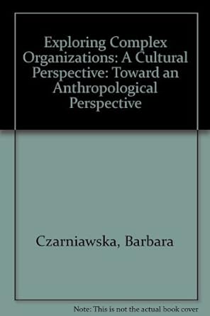exploring complex organizations a cultural perspective 1st edition barbara czarniawska 0803944551,