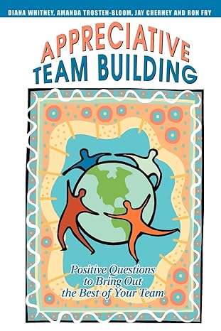 appreciative team building positive questions to bring out the best of your team 1st edition diana whitney