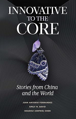 innovative to the core stories from china and the world 1st edition juan antonio fernandez ,emily m. david