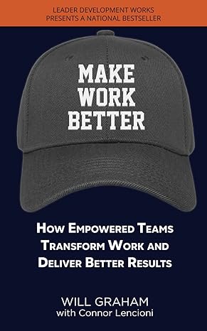 make work better how empowered teams transform work and deliver better results 1st edition will graham