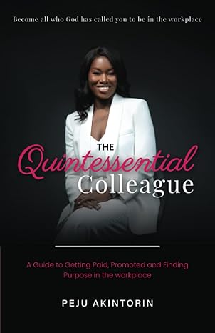 the quintessential colleague a guide to getting paid promoted and finding purpose in the workplace 1st