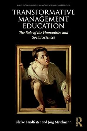 transformative management education the role of the humanities and social sciences 1st edition ulrike