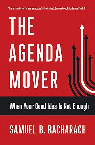 the agenda mover when your good idea is not enough 1st edition samuel b. bacharach 1501725084, 978-1501725081