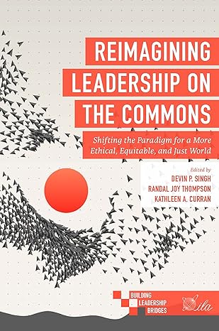 reimagining leadership on the commons shifting the paradigm for a more ethical equitable and just world 1st