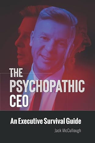 the psychopathic ceo an executive survival guide 1st edition jack mccullough 979-8466676174