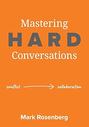 mastering hard conversations turning conflict into collaboration 1st edition mark rosenberg 1922553867,