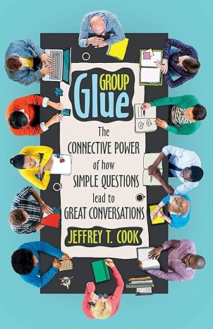 group glue the connective power of how simple questions lead to great conversations 1st edition jeffrey t