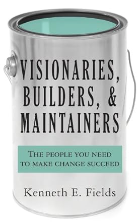 visionaries builders and maintainers the people you need to make change succeed 1st edition kenneth e fields