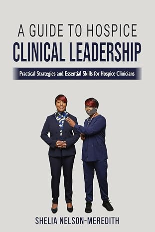 a guide to hospice clinical leadership practical strategies and essential skills for hospice clinicians 1st