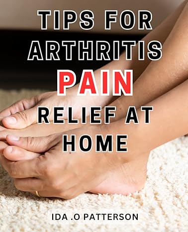 tips for arthritis pain relief at home reduce pain and enhance your life expert backed arthritis relief plan