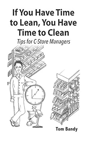 if you have time to lean you have time to clean tips for c store managers 1st edition tom bandy 1973479176,