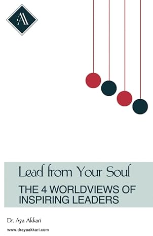 lead from your soul the 4 worldviews of inspiring leaders 1st edition dr aya akkari 979-8988114819