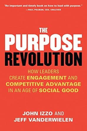 the purpose revolution how leaders create engagement and competitive advantage in an age of social good 1st
