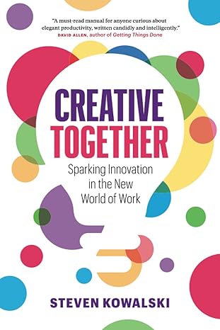 creative together sparking innovation in the new world of work 1st edition steven kowalski 1774581620,