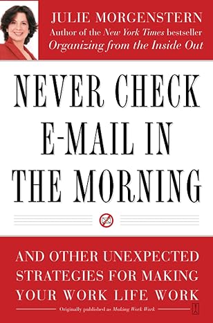 never check e mail in the morning and other unexpected strategies for making your work life work 1st edition