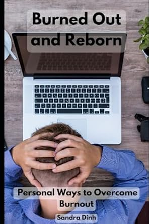 burned out and reborn personal ways to overcome burnout 1st edition sandra dinh 979-8397903660