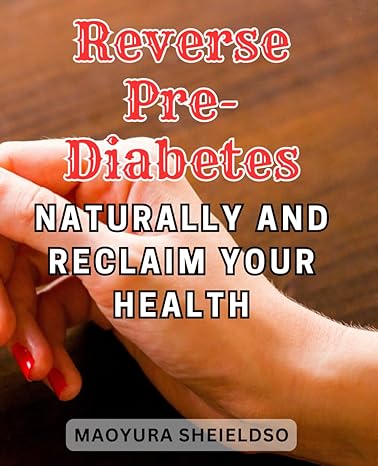 reverse pre diabetes naturally and reclaim your health take control of your health the ultimate guide to