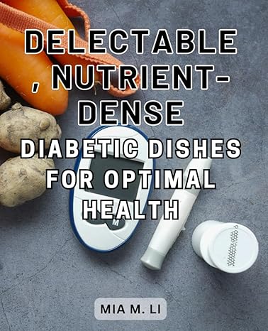 delectable nutrient dense diabetic dishes for optimal health delicious and nutritious diabetic recipes