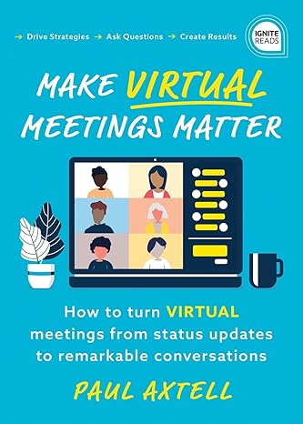 make virtual meetings matter how to turn virtual meetings from status updates to remarkable conversations 1st