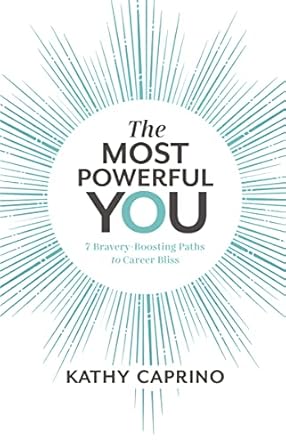 the most powerful you 7 bravery boosting paths to career bliss 1st edition kathy caprino 1400217520,