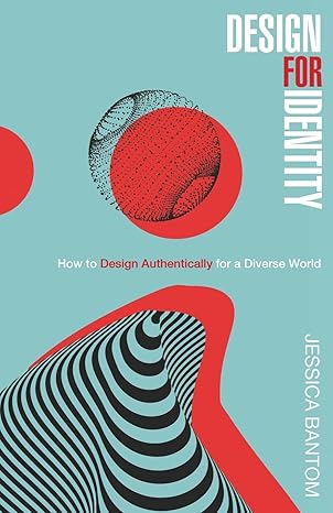 design for identity how to design authentically for a diverse world 1st edition jessica bantom 979-8887970134