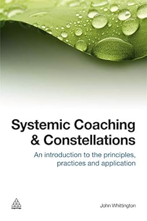 systemic coaching and constellations an introduction to the principles practices and application 1st edition