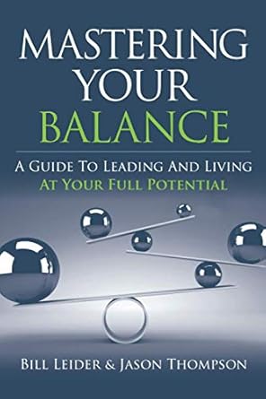 mastering your balance a guide to leading and living at your full potential 1st edition bill leider ,jason