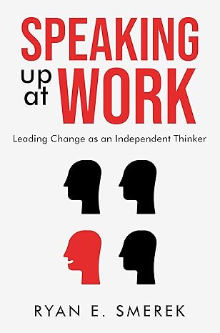 speaking up at work leading change as an independent thinker 1st edition ryan smerek 1637424795,