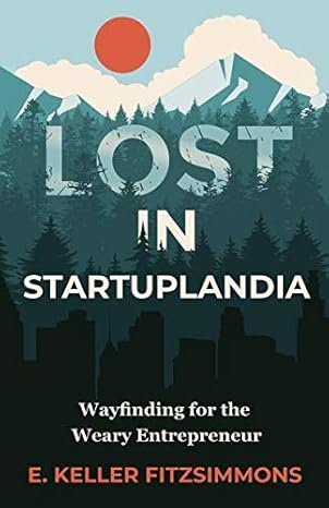 lost in startuplandia wayfinding for the weary entrepreneur 1st edition e. keller fitzsimmons 1544502850,