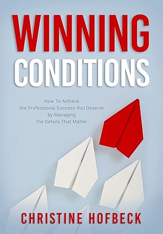 winning conditions how to achieve the professional success you deserve by managing the details that matter