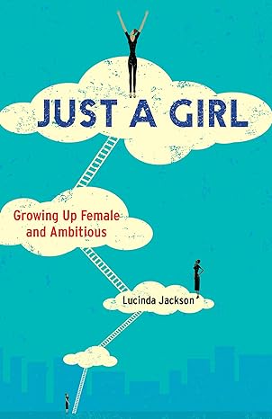 just a girl growing up female and ambitious 1st edition lucinda jackson 1631526626, 978-1631526626